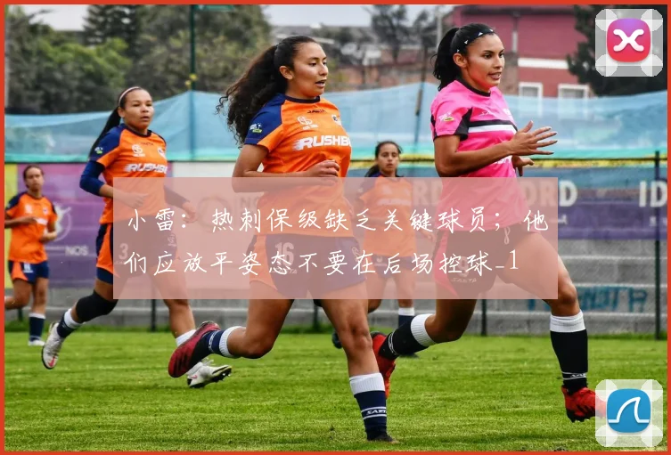 小雷：热刺保级缺乏关键球员；他们应放平姿态不要在后场控球_1